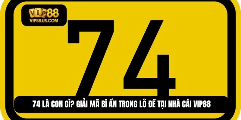 74 là con gì