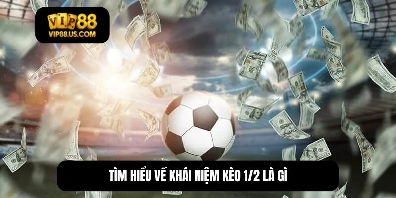 kèo 1/2 là gì