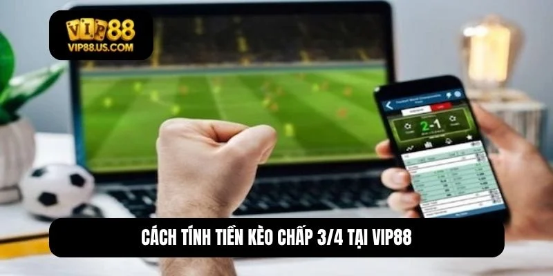 kèo chấp 3/4 là sao